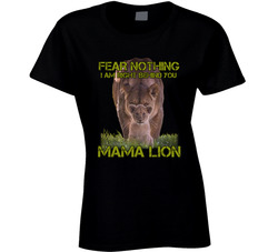 Mama Lion Fear Nothing I Am Right Behind You Ladies T Shirt Mama Lion Fear Nothing I Am Right Behind You Ladies T Shirt