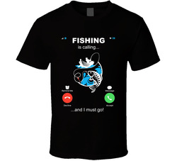 Fishing Is Calling And I Must Go! T Shirt