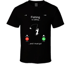 Fishing Is Calling And I Must Go! T Shirt