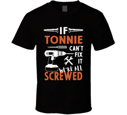 If Tonnie Can't Fix It We're All Screwed T Shirt