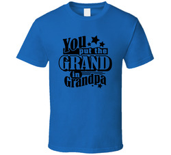 You Put The Grand In Grandpa T Shirt