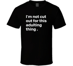 I'm Not Cut Out For This Adulting Thing T Shirt