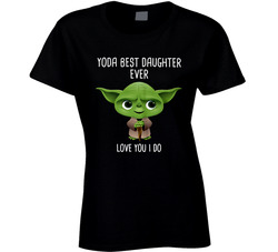 Yoda Best Daughter Ever Love You I Do Ladies T Shirt Yoda Best Daughter Ever Love You I Do Ladies T Shirt