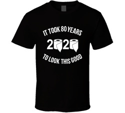It Took 80 Years To Look This Good Quarantine Birthday T Shirt It Took 80 Years To Look This Good Quarantine Birthday T Shirt