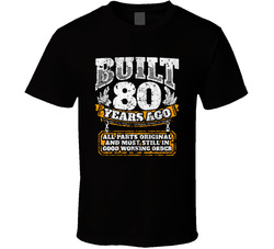 Built 80 Years Ago Eighty 80th Birthday T Shirt