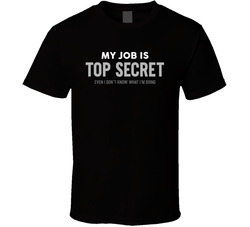 My Job Is Top Secret Even I Don't Know What I'm Doing T Shirt