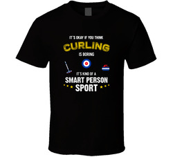 It's Okay If You Think Curling Is Boring It's Kind Of A Smart Person Sport T Shirt It's Okay If You Think Curling Is Boring It's Kind Of A Smart Person Sport T Shirt