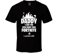 Daddy I Love You Even More Than Fortnite T Shirt Daddy I Love You Even More Than Fortnite T Shirt