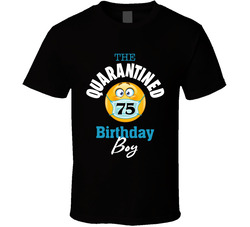 75th Birthday Quarantined Birthday Boy T Shirt 75th Birthday Quarantined Birthday Boy T Shirt