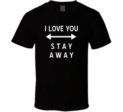 I Love You Stay Away 6 Feet T Shirt I Love You Stay Away 6 Feet T Shirt