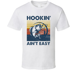 Hookin' Ain't Easy T Shirt Hookin' Ain't Easy T Shirt