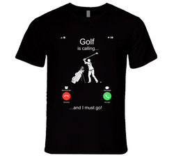 Golf Is Calling And I Must Go T Shirt Golf Is Calling And I Must Go T Shirt