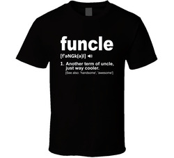 Funcle Meaning Like An Uncle, Just Way Cooler T Shirt Funcle Meaning Like An Uncle, Just Way Cooler T Shirt