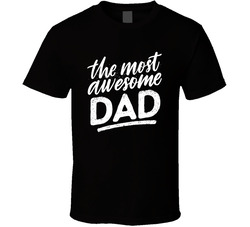 The Most Awesome Dad T Shirt The Most Awesome Dad T Shirt