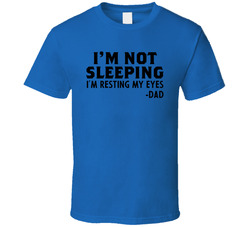 I'm Not Sleeping, I'm Resting My Eyes - Dad T Shirt I'm Not Sleeping, I'm Resting My Eyes - Dad T Shirt