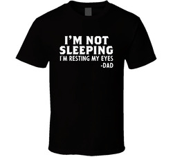 I'm Not Sleeping, I'm Resting My Eyes - Dad T Shirt I'm Not Sleeping, I'm Resting My Eyes - Dad T Shirt