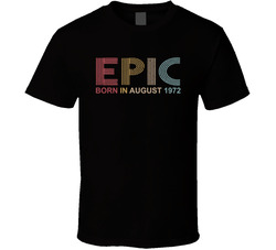 Epic Since (add Custom Date) August 1972 T Shirt Epic Since (add Custom Date) August 1972 T Shirt