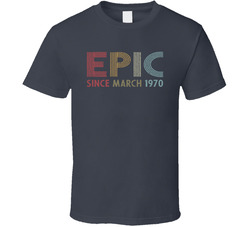 Epic Since March 1970 T Shirt Epic Since March 1970 T Shirt