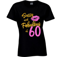Sassy And Fabulous At 60 Ladies T Shirt Sassy And Fabulous At 60 Ladies T Shirt