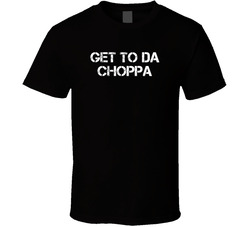 Get To Da Choppa T Shirt Get To Da Choppa T Shirt
