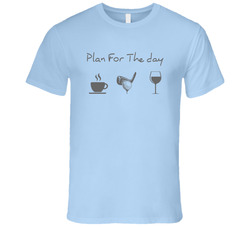 Plan For The Day Coffee Golf Wine T Shirt