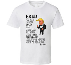 Trump Confirms You Are A Great Dad Fred T Shirt
