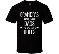 Grandpas Are Just Dads Who Outgrew Rules T Shirt