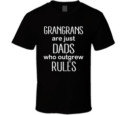 Grangrans Are Just Dads Who Outgrew Rules T Shirt