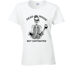 Dead Inside But Caffinated Ladies T Shirt