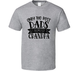 Only The Best Dads Get Promoted To Grandpa T Shirt