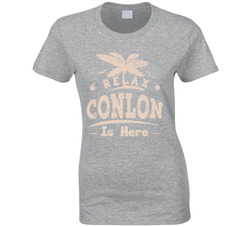 Relax Conlon Is Here Ladies T Shirt Relax Conlon Is Here Ladies T Shirt