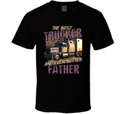 The Best Trucker And Even Better Father T Shirt