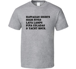 Hawaiian Shirts, High Fives, Lava Lamps, Pina Coladas & Yacht Rock T Shirt