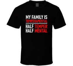 My Family Is Temperamental Half Temper Half Mental T Shirt
