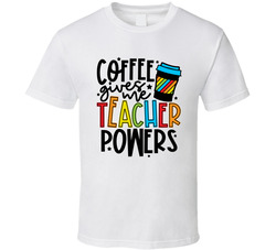 Coffee Gives Me Teacher Powers T Shirt