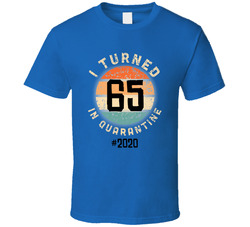 I Turned 65 In Quarantine #2020 T Shirt I Turned 65 In Quarantine #2020 T Shirt
