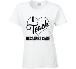 I Teach Because I Care Ladies T Shirt