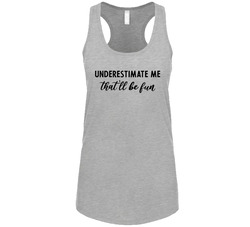 Underestimate Me That'll Be Fun Tanktop