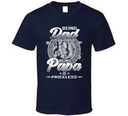 Being Dad Is An Honour, Being Papa Is Priceless T Shirt