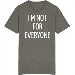 I'm Not For Everyone  T Shirt