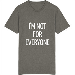 I'm Not For Everyone  T Shirt