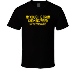 My Cough Is From Smoking Weed Not The Corona Virus T Shirt My Cough Is From Smoking Weed Not The Corona Virus T Shirt