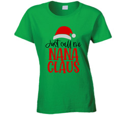 Just Call Me Nana Claus Ladies T Shirt Just Call Me Nana Claus Ladies T Shirt