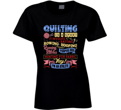 Quilting Is A Sport And I'm An Athlete Ladies T Shirt Quilting Is A Sport And I'm An Athlete Ladies T Shirt