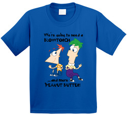 Phineas And Ferb We're Going To Need A Blowtorch...and More Peanut Butter! T Shirt Phineas And Ferb We're Going To Need A Blowtorch...and More Peanut Butter! T Shirt