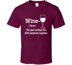 Wine The Glue Holding This 2020 Shitshow Together T Shirt Wine The Glue Holding This 2020 Shitshow Together T Shirt