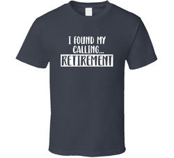 I Found My Calling... Retirement T Shirt