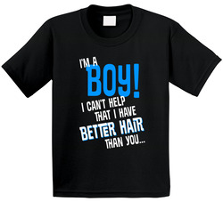 I'm A Boy! I Can't Help That I Have Better Hair Than You... T Shirt