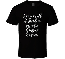 A Pump Full Of Insulin Helps The Sugar Go Down T Shirt