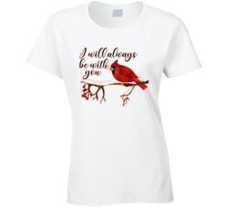 Cardinal I Will Always Be With You Ladies T Shirt